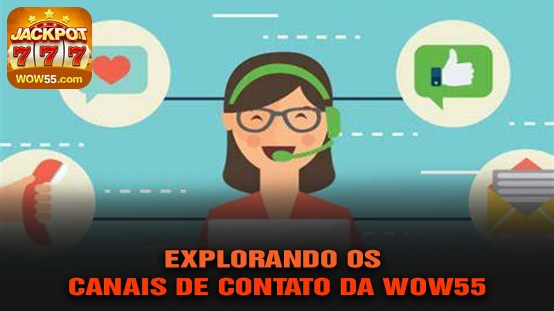 Explorando os Canais de Contato da wow55